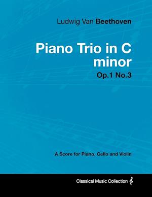 Ludwig Van Beethoven - Piano Trio in C minor - Op. 1/No. 3 - A Score for Piano, Cello and Violin;With a Biography by Joseph Otten