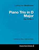 Ludwig Van Beethoven - Piano Trio in D Major - Op. 70/No. 1 - A Score for Piano, Cello and Violin;With a Biography by Joseph Otten