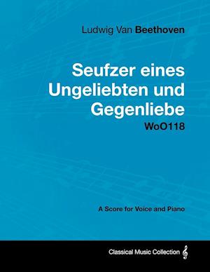 Ludwig Van Beethoven - Seufzer Eines Ungeliebten Und Gegenliebe - Woo118 - A Score Voice and Piano