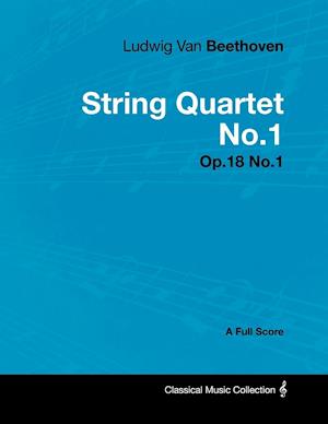 Ludwig Van Beethoven - String Quartet No. 1 - Op. 18/No. 1 - A Full Score;With a Biography by Joseph Otten