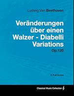 Ludwig Van Beethoven - Veränderungen über einen Walzer - Diabelli Variations - Op. 120 - A Full Score;With a Biography by Joseph Otten
