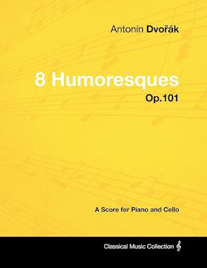 Antonín Dvorák - 8 Humoresques - Op.101 - A Score for Piano and Cello