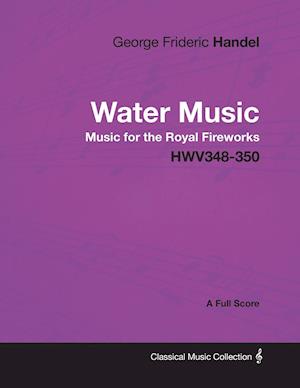 George Frideric Handel - Water Music - Music for the Royal Fireworks - HWV348-350 - A Full Score