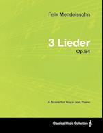 Felix Mendelssohn - 3 Lieder - Op.84 - A Score for Voice and Piano