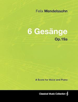 Felix Mendelssohn - 6 Gesänge - Op.19a - A Score for Voice and Piano