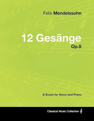 Felix Mendelssohn - 12 Gesange - Op.8 - A Score for Voice and Piano