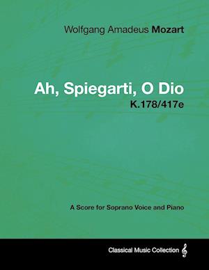 Wolfgang Amadeus Mozart - Ah, Spiegarti, O Dio - K.178/417e - A Score for Soprano Voice and Piano