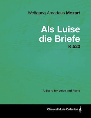 Wolfgang Amadeus Mozart - ALS Luise Die Briefe - K.520 - A Score for Voice and Piano