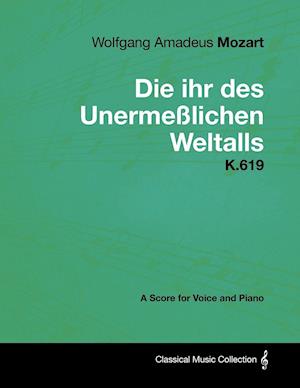 Wolfgang Amadeus Mozart - Die Ihr Des Unermeßlichen Weltalls - K.619 - A Score for Voice and Piano