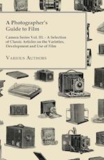 A Photographer's Guide to Film - Camera Series Vol. III. - A Selection of Classic Articles on the Varieties, Development and Use of Film