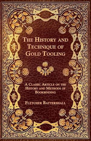 The History and Technique of Gold Tooling - A Classic Article on the History and Methods of Bookbinding