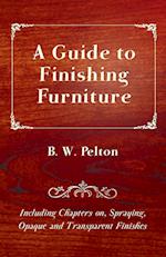 A Guide to Finishing Furniture - Including Chapters On, Spraying, Opaque and Transparent Finishes