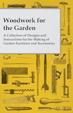 Woodwork for the Garden - A Collection of Designs and Instructions for the Making of Garden Furniture and Accessories