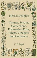Herbal Delights - Tisanes, Syrups, Confections, Electuaries, Robs, Juleps, Vinegars, and Conserves