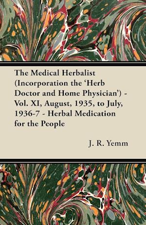 The Medical Herbalist (Incorporation the 'Herb Doctor and Home Physician') - Vol. XI, August, 1935, to July, 1936-7 - Herbal Medication for the People