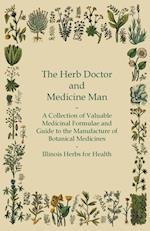 The Herb Doctor and Medicine Man - A Collection of Valuable Medicinal Formulae and Guide to the Manufacture of Botanical Medicines - Illinois Herbs for Health