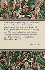 Automobile Engineering - A Home-Study Course and General Reference Work on the Construction, Care, and Repair of Cars, Trucks, Tractors, Outboard Motors, and Motorcycles; Ignition and Starting Systems; Also Instructions on Aviation and Diesel Engines; Ser