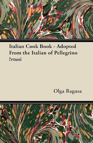 Italian Cook Book - Adopted From the Italian of Pellegrino Artusi