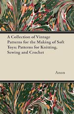 A Collection of Vintage Patterns for the Making of Soft Toys; Patterns for Knitting, Sewing and Crochet