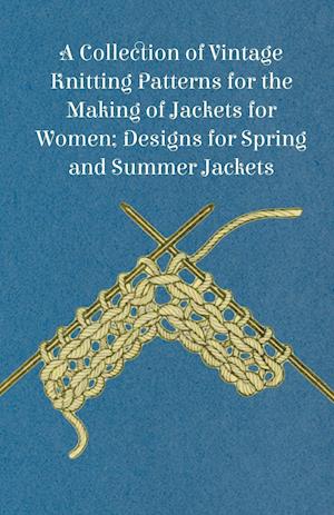 A Collection of Vintage Knitting Patterns for the Making of Jackets for Women; Designs for Spring and Summer Jackets