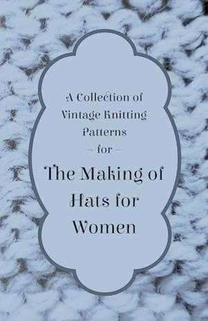 A Collection of Vintage Knitting Patterns for the Making of Hats for Women