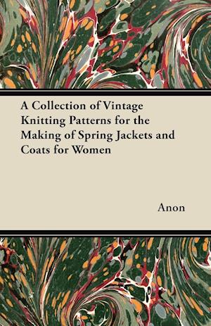 A Collection of Vintage Knitting Patterns for the Making of Spring Jackets and Coats for Women