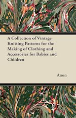 A Collection of Vintage Knitting Patterns for the Making of Clothing and Accessories for Babies and Children