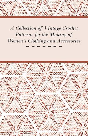 A Collection of Vintage Crochet Patterns for the Making of Women's Clothing and Accessories