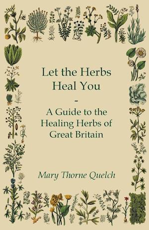 Let the Herbs Heal You - A Guide to the Healing Herbs of Great Britain