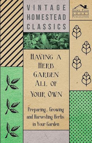 Having a Herb Garden all of Your Own - Preparing, Growing and Harvesting Herbs in Your Garden