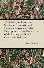 The History of Mine and Symbolic, Expressive and Dramatic Movement - With Descriptions of the Characters of the Harlequinade and Commedia Dell'Arte 