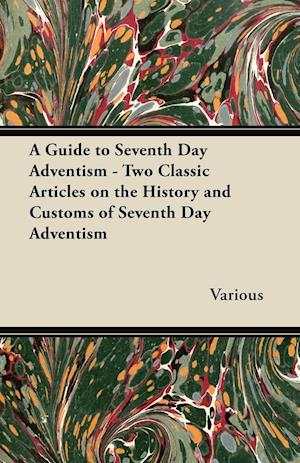 A Guide to Seventh Day Adventism - Two Classic Articles on the History and Customs of Seventh Day Adventism