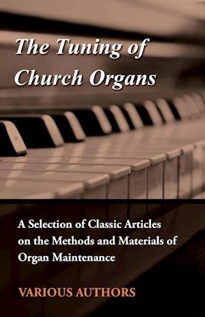 The Tuning of Church Organs - A Selection of Classic Articles on the Methods and Materials of Organ Maintenance