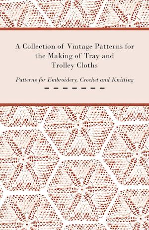 A Collection of Vintage Patterns for the Making of Tray and Trolley Cloths; Patterns for Embroidery, Crochet and Knitting