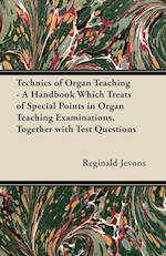 Technics of Organ Teaching - A Handbook Which Treats of Special Points in Organ Teaching Examinations, Together with Test Questions