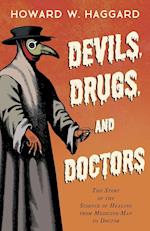 Devils, Drugs, and Doctors - The Story of the Science of Healing from Medicine-Man to Doctor