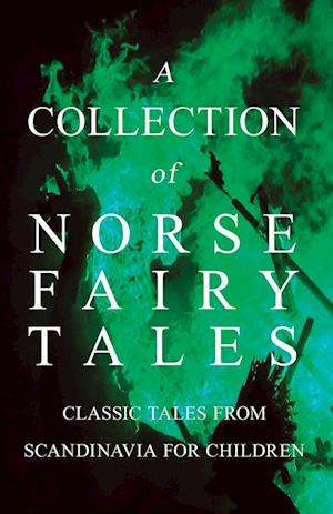 A Collection of Norse Fairy Tales - Classic Tales from Scandinavia for Children