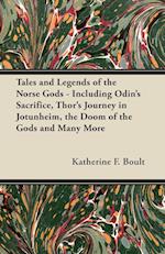 Tales and Legends of the Norse Gods - Including Odin's Sacrifice, Thor's Journey in Jötunheim, the Doom of the Gods and Many More