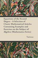 Equations of the Second Degree - A Selection of Classic Mathematical Articles Containing Examples and Exercises on the Subject of Algebra (Mathematics