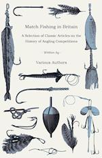 Match Fishing in Britain - A Selection of Classic Articles on the History of Angling Competitions (Angling Series)