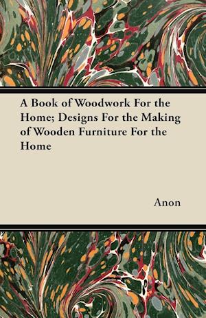 A Book of Woodwork For the Home; Designs For the Making of Wooden Furniture For the Home