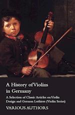 A History of Violins in Germany - A Selection of Classic Articles on Violin Design and German Luthiers (Violin Series)