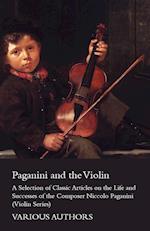 Paganini and the Violin - A Selection of Classic Articles on the Life and Successes of the Composer Niccolo Paganini (Violin Series)