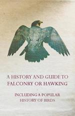 A History and Guide to Falconry or Hawking - Including a Popular History of Birds