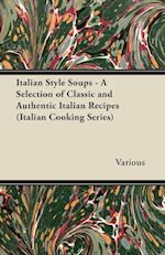 Italian Style Soups - A Selection of Classic and Authentic Italian Recipes (Italian Cooking Series)