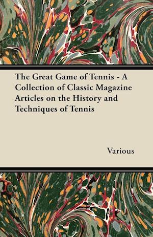 The Great Game of Tennis - A Collection of Classic Magazine Articles on the History and Techniques of Tennis