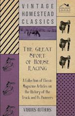 The Great Sport of Horse Racing - A Collection of Classic Magazine Articles on the History of the Track and Its Pioneers 