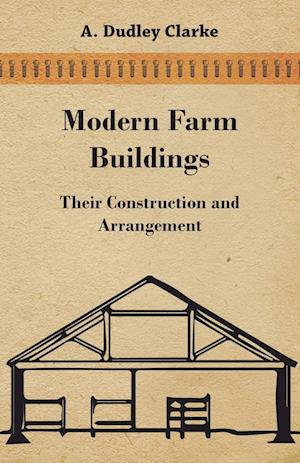 Modern Farm Buildings - Their Construction and Arrangement