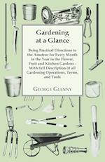Gardening at a Glance being Practical Directions to the Amateur for every Month in the Year in the Flower, Fruit and Kitchen Gardens - With full Description of all Gardening Operations, Terms, and Tools