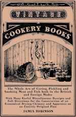 The Whole Art of Curing, Pickling and Smoking Meat and Fish Both in the British and Foreign Modes - With Many Useful Miscellaneous Receipts and Full D